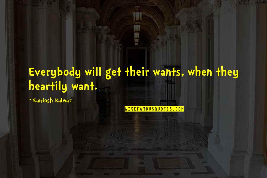 Colors Goodreads Quotes By Santosh Kalwar: Everybody will get their wants, when they heartily