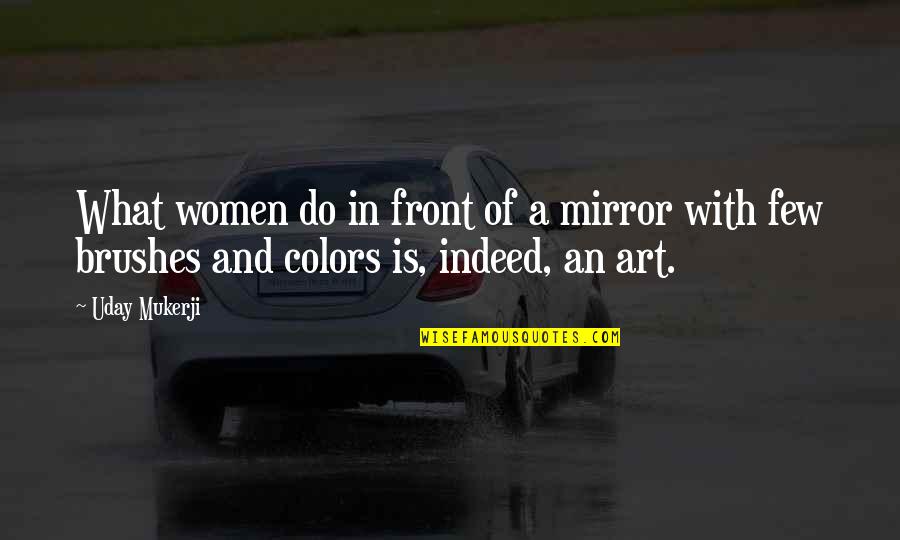 Colors In Art Quotes By Uday Mukerji: What women do in front of a mirror