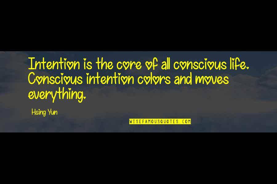 Colors In Life Quotes By Hsing Yun: Intention is the core of all conscious life.