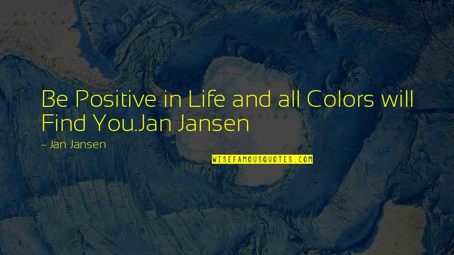 Colors In Life Quotes By Jan Jansen: Be Positive in Life and all Colors will