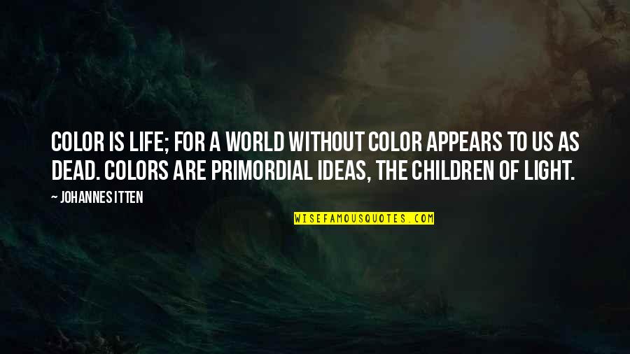 Colors In Life Quotes By Johannes Itten: Color is life; for a world without color