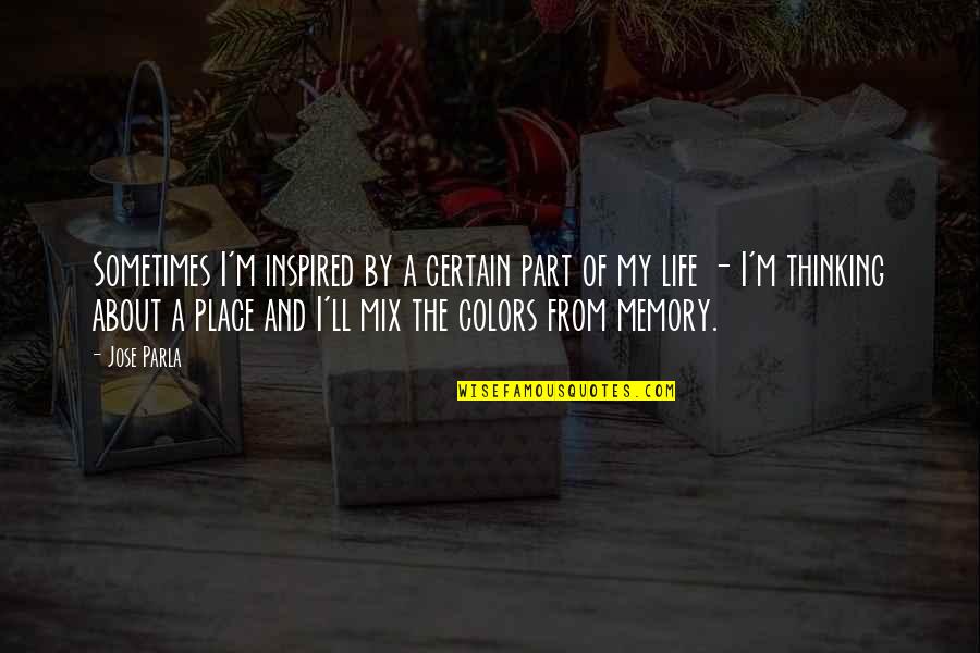 Colors In Life Quotes By Jose Parla: Sometimes I'm inspired by a certain part of