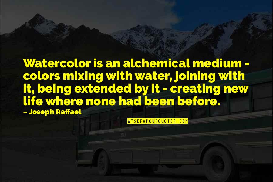 Colors In Life Quotes By Joseph Raffael: Watercolor is an alchemical medium - colors mixing