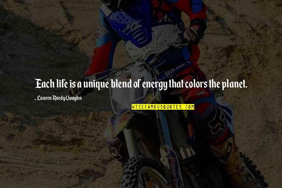 Colors In Life Quotes By Lauren Roedy Vaughn: Each life is a unique blend of energy