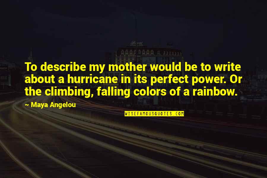 Colors In Life Quotes By Maya Angelou: To describe my mother would be to write