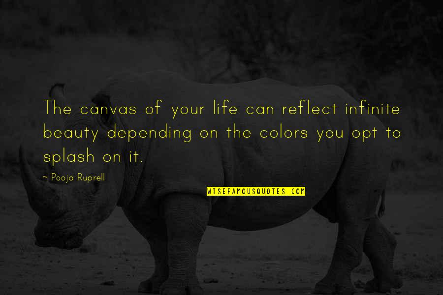 Colors In Life Quotes By Pooja Ruprell: The canvas of your life can reflect infinite