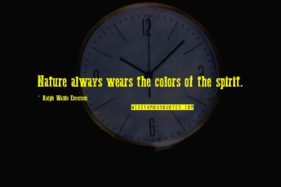 Colors In Nature Quotes By Ralph Waldo Emerson: Nature always wears the colors of the spirit. Colors In Nature Quotes By Ralph Waldo Emerson: Nature always wears the colors of the spirit.