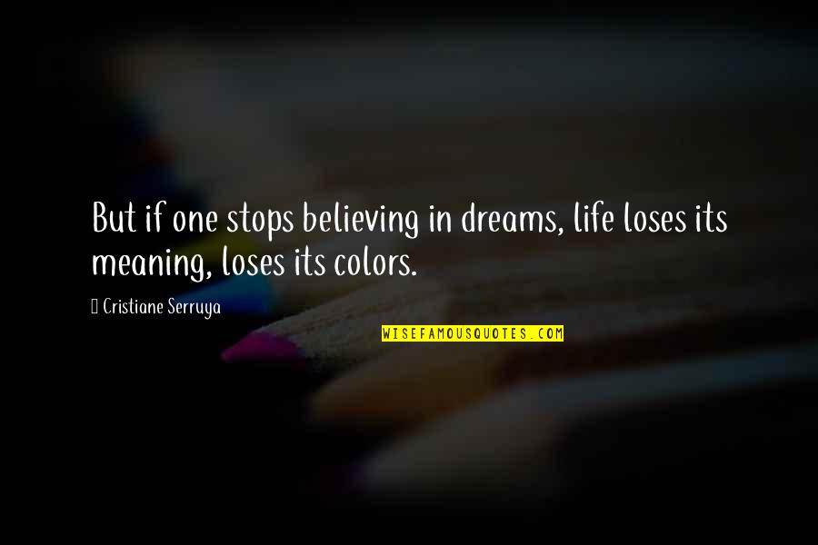 Colors In Your Life Quotes By Cristiane Serruya: But if one stops believing in dreams, life