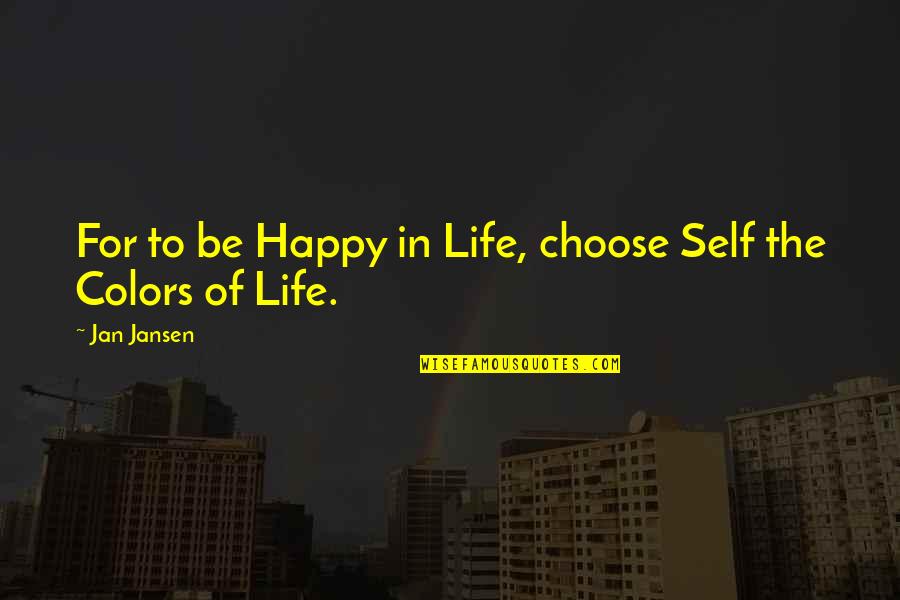 Colors In Your Life Quotes By Jan Jansen: For to be Happy in Life, choose Self