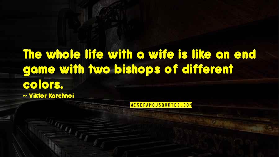 Colors In Your Life Quotes By Viktor Korchnoi: The whole life with a wife is like