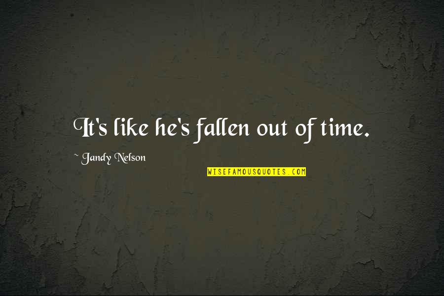 Colors May Fade Quotes By Jandy Nelson: It's like he's fallen out of time.