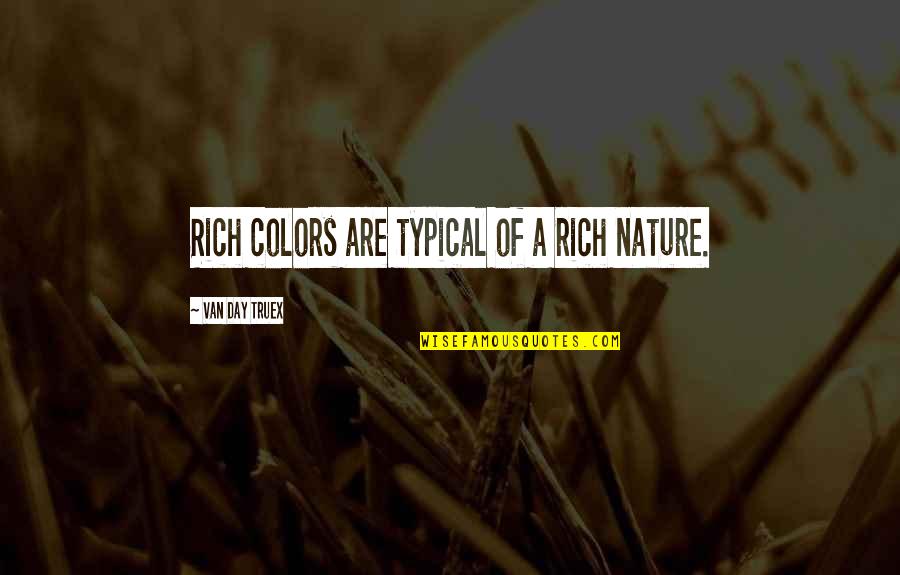 Colors Nature Quotes By Van Day Truex: Rich colors are typical of a rich nature. Colors Nature Quotes By Van Day Truex: Rich colors are typical of a rich nature.
