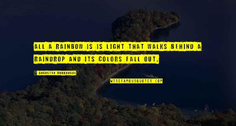 Colors Of Fall Quotes By Augusten Burroughs: All a rainbow is is light that walks