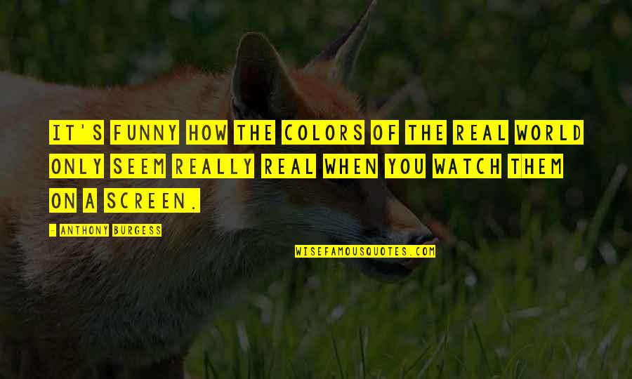 Colors Of The World Quotes By Anthony Burgess: It's funny how the colors of the real