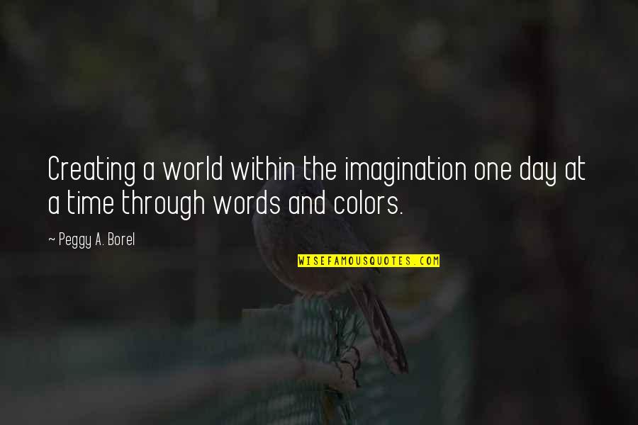 Colors Of The World Quotes By Peggy A. Borel: Creating a world within the imagination one day