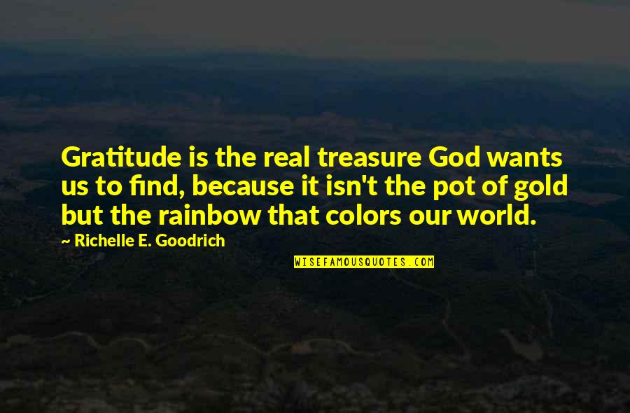 Colors Of The World Quotes By Richelle E. Goodrich: Gratitude is the real treasure God wants us