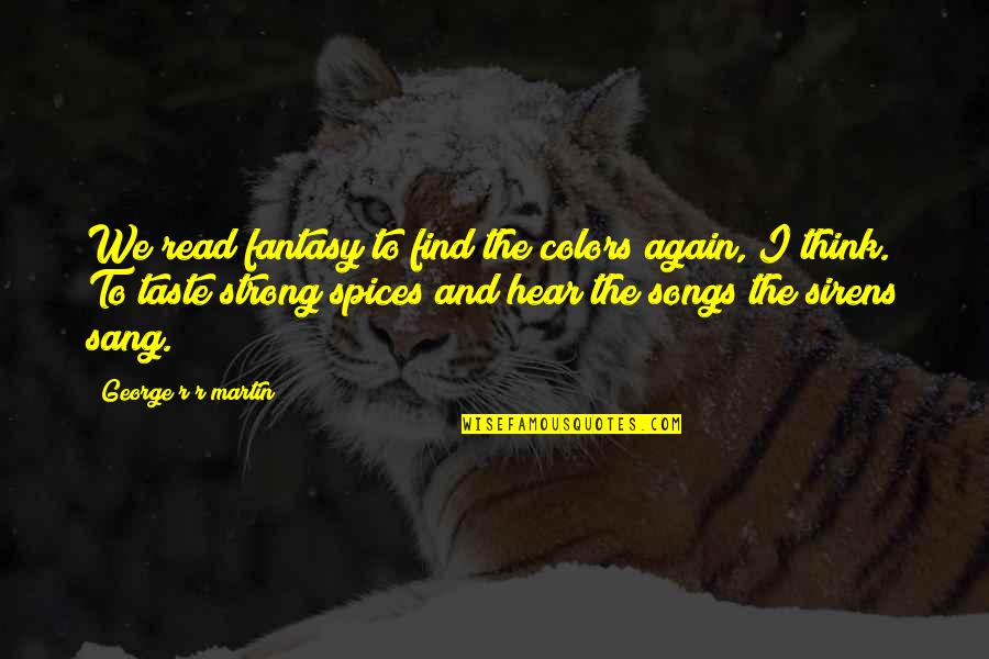 Colors The Song Quotes By George R R Martin: We read fantasy to find the colors again,