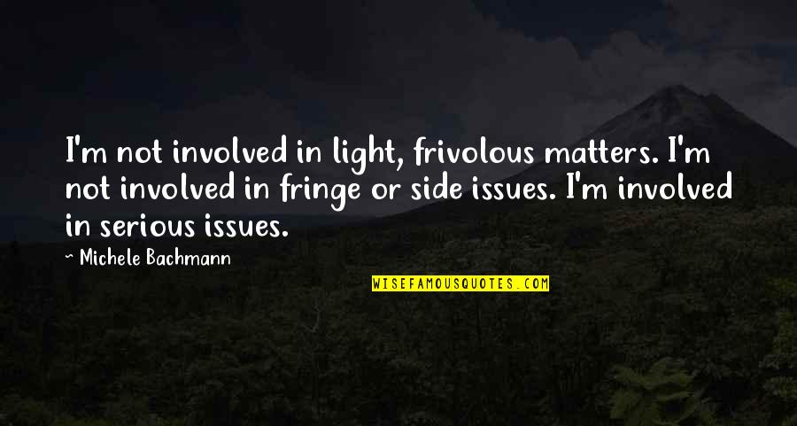 Colosio Quotes By Michele Bachmann: I'm not involved in light, frivolous matters. I'm Colosio Quotes By Michele Bachmann: I'm not involved in light, frivolous matters. I'm