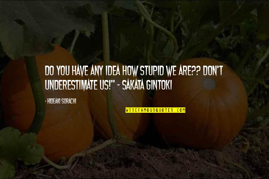 Colosio Swedesboro Quotes By Hideaki Sorachi: Do you have any idea how stupid we