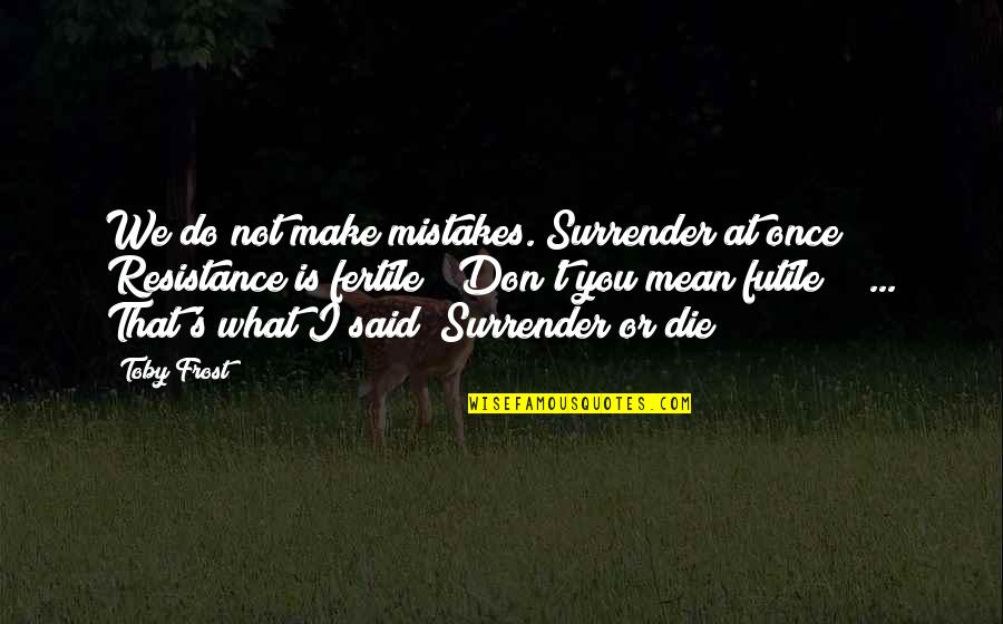 Colosio Swedesboro Quotes By Toby Frost: We do not make mistakes. Surrender at once! Colosio Swedesboro Quotes By Toby Frost: We do not make mistakes. Surrender at once!