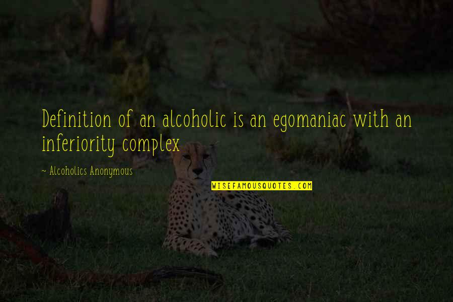 Colosos Quotes By Alcoholics Anonymous: Definition of an alcoholic is an egomaniac with