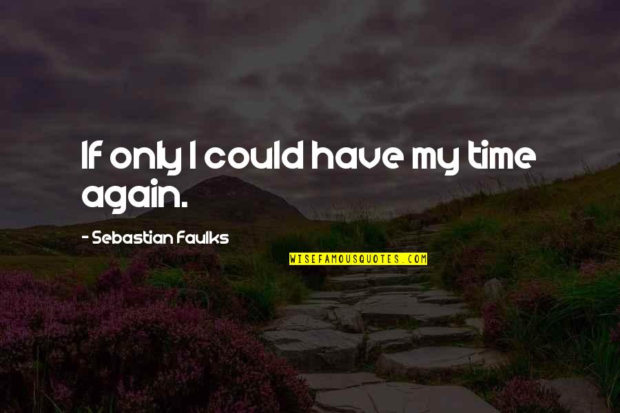 Colossal Movie Quotes By Sebastian Faulks: If only I could have my time again.