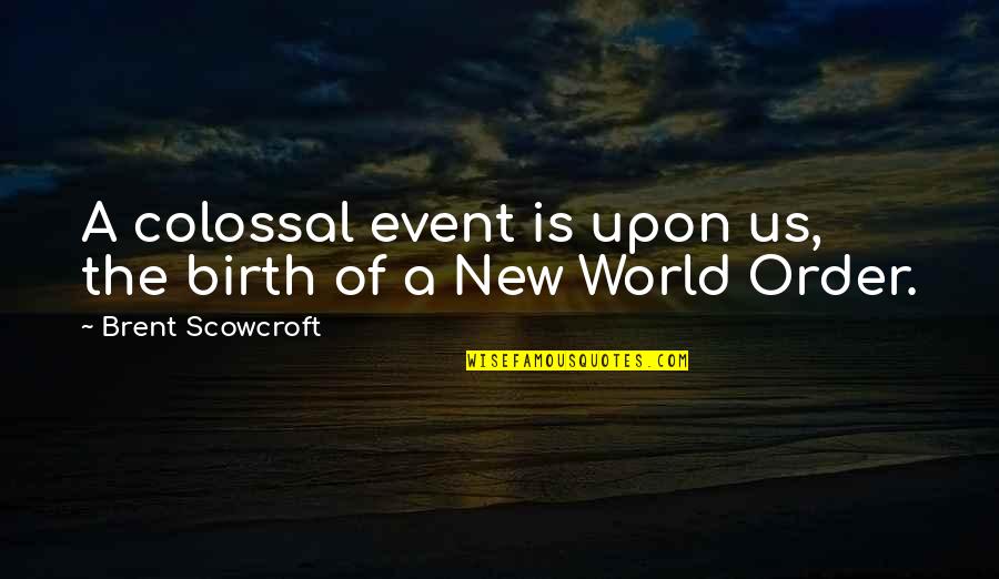 Colossal Quotes By Brent Scowcroft: A colossal event is upon us, the birth