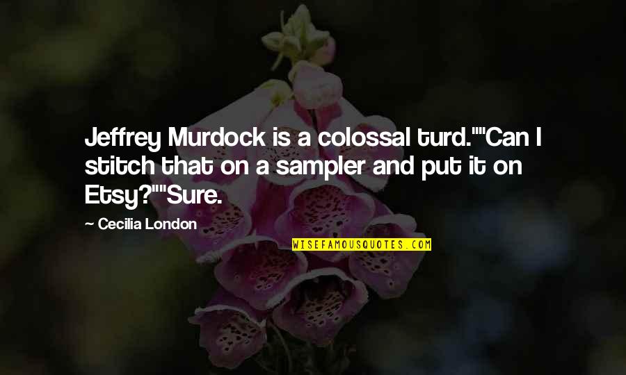 Colossal Quotes By Cecilia London: Jeffrey Murdock is a colossal turd.""Can I stitch