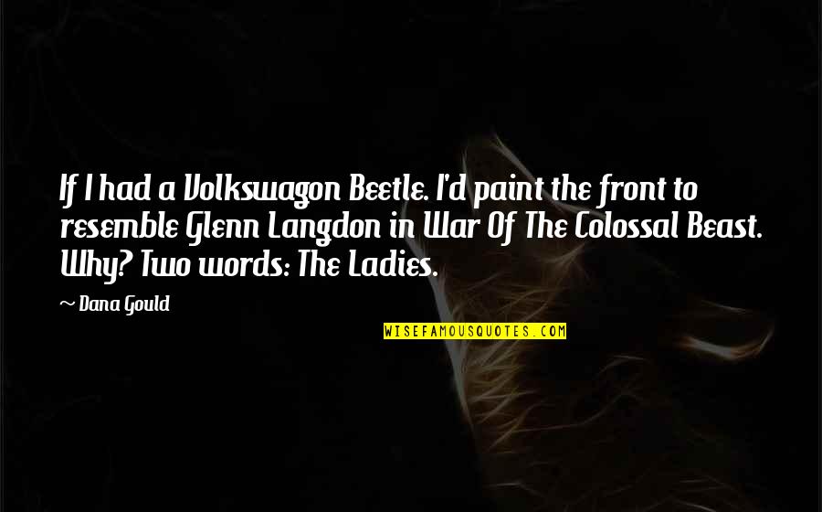 Colossal Quotes By Dana Gould: If I had a Volkswagon Beetle. I'd paint