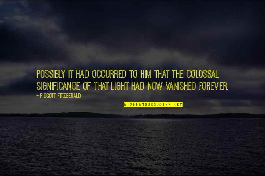 Colossal Quotes By F Scott Fitzgerald: Possibly it had occurred to him that the