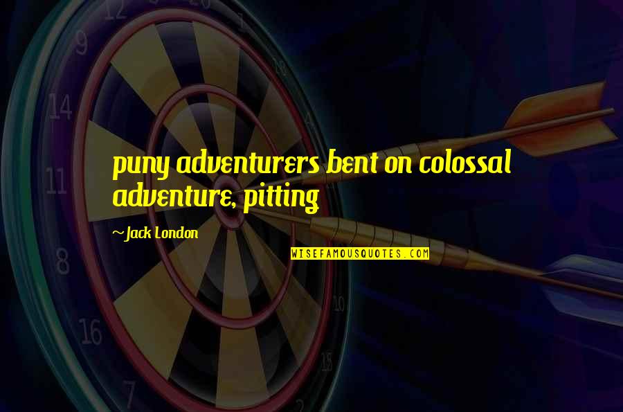 Colossal Quotes By Jack London: puny adventurers bent on colossal adventure, pitting