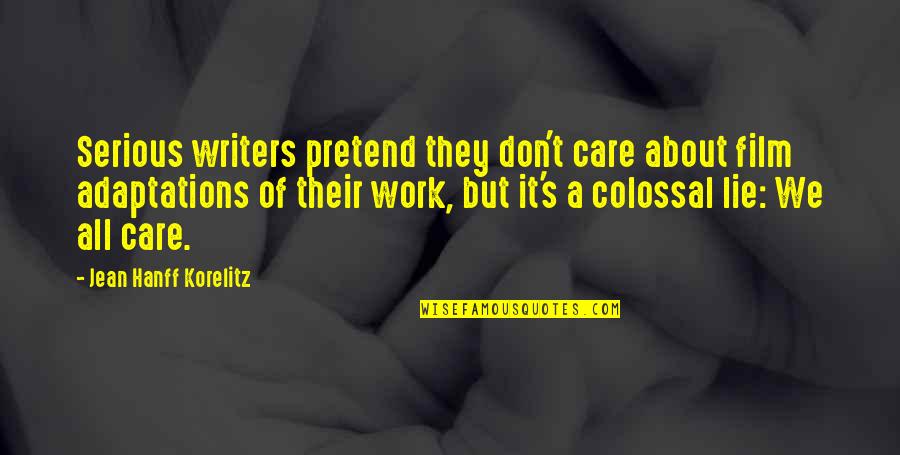 Colossal Quotes By Jean Hanff Korelitz: Serious writers pretend they don't care about film