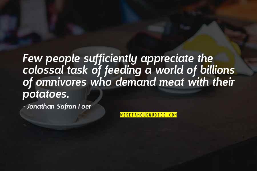 Colossal Quotes By Jonathan Safran Foer: Few people sufficiently appreciate the colossal task of