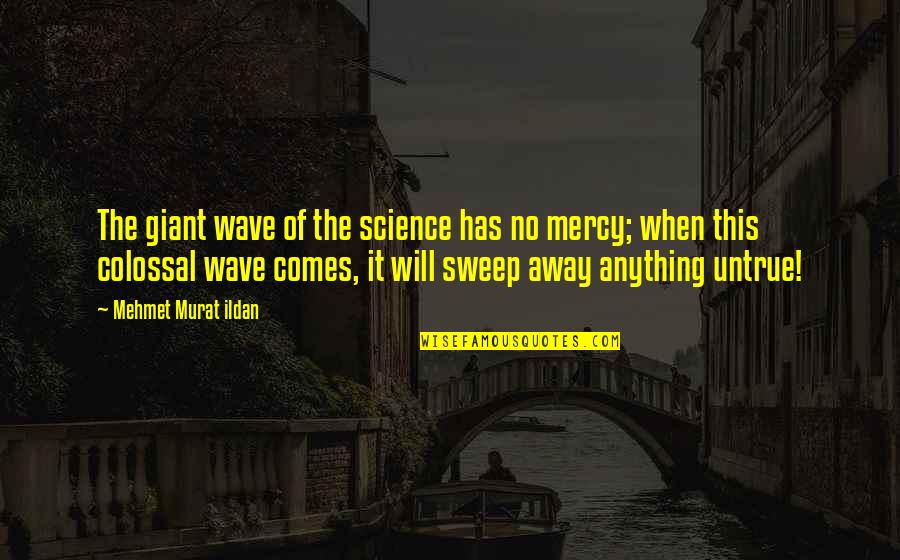 Colossal Quotes By Mehmet Murat Ildan: The giant wave of the science has no