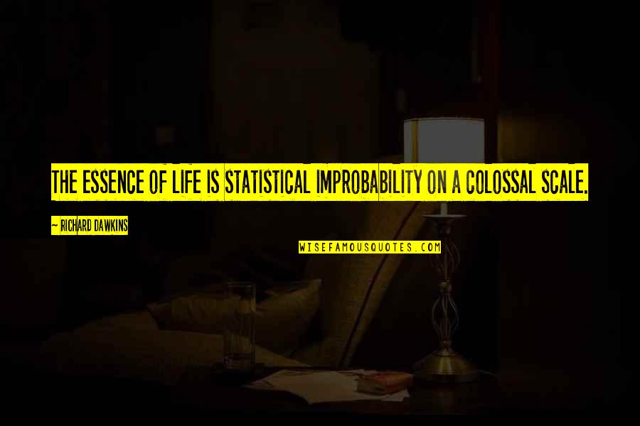 Colossal Quotes By Richard Dawkins: The essence of life is statistical improbability on