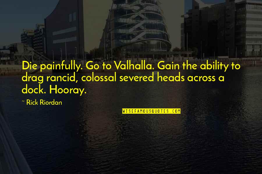 Colossal Quotes By Rick Riordan: Die painfully. Go to Valhalla. Gain the ability