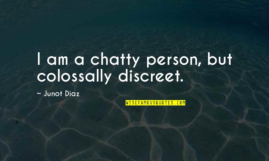 Colossally Quotes By Junot Diaz: I am a chatty person, but colossally discreet.