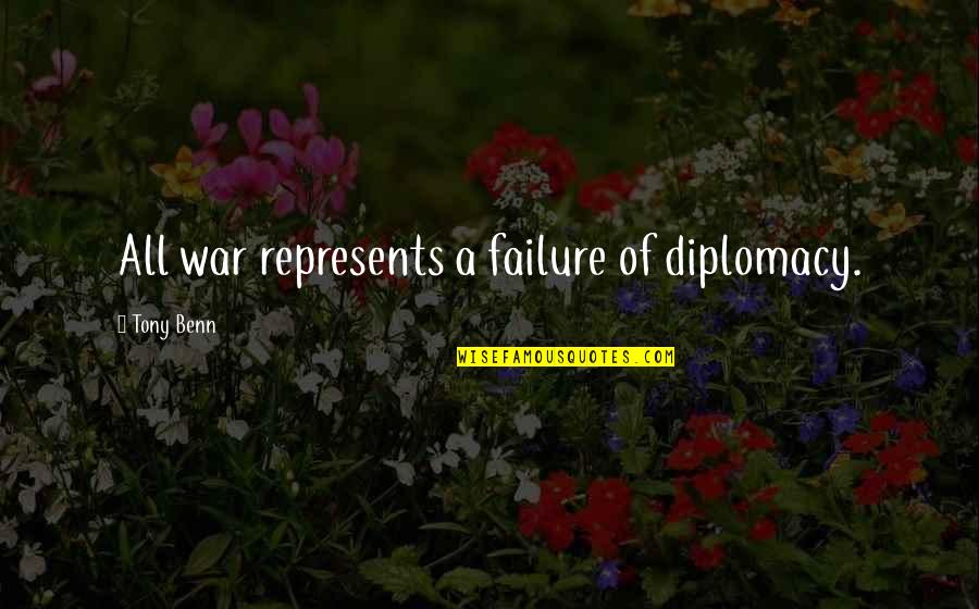 Colossally Quotes By Tony Benn: All war represents a failure of diplomacy.