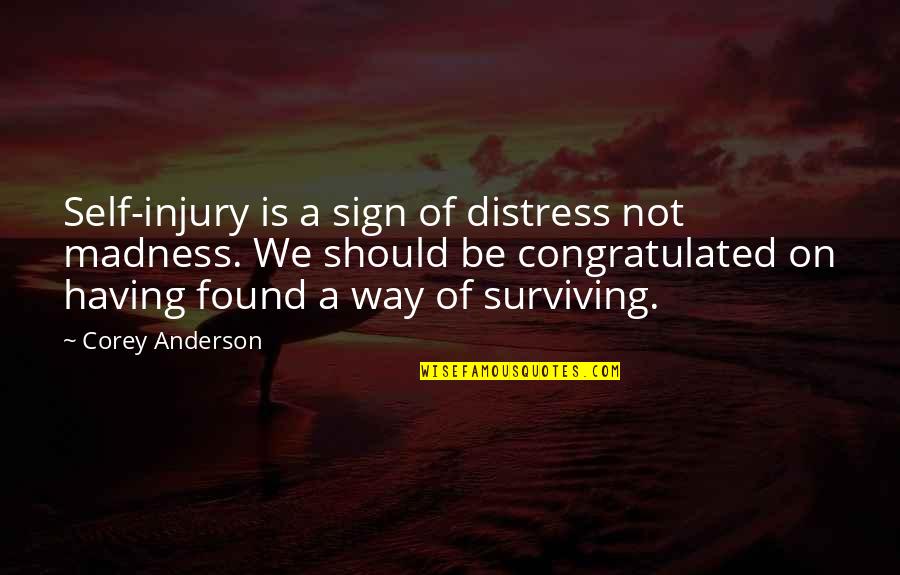 Colosse Quotes By Corey Anderson: Self-injury is a sign of distress not madness.