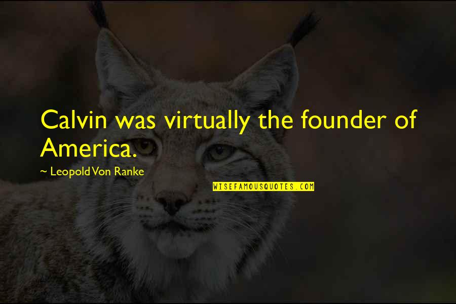 Colossus Hero Quotes By Leopold Von Ranke: Calvin was virtually the founder of America.