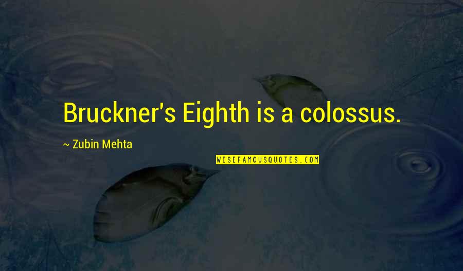 Colossus's Quotes By Zubin Mehta: Bruckner's Eighth is a colossus.