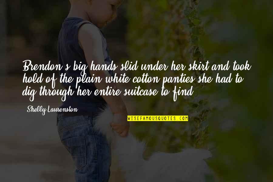 Colostomia Quotes By Shelly Laurenston: Brendon's big hands slid under her skirt and Colostomia Quotes By Shelly Laurenston: Brendon's big hands slid under her skirt and