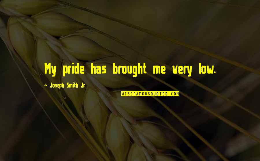 Colour And Design Quotes By Joseph Smith Jr.: My pride has brought me very low.