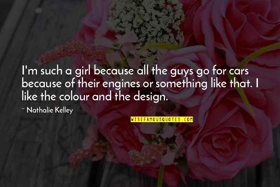 Colour And Design Quotes By Nathalie Kelley: I'm such a girl because all the guys