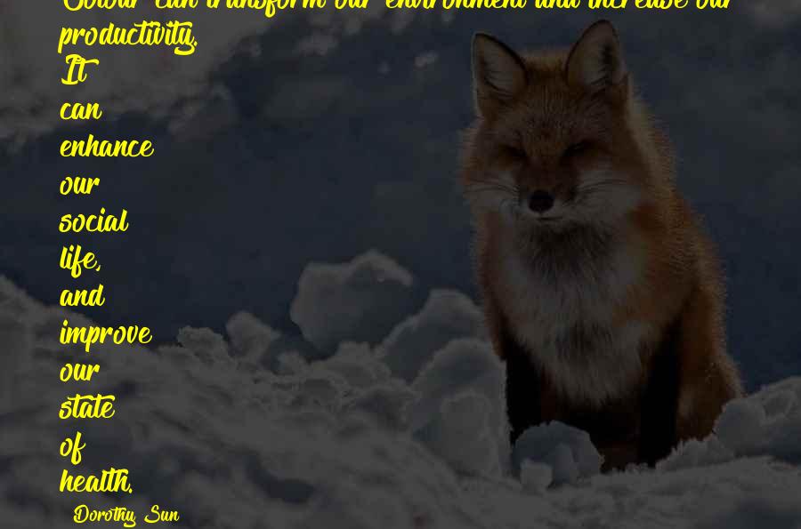 Colour And Life Quotes By Dorothy Sun: Colour can transform our environment and increase our Colour And Life Quotes By Dorothy Sun: Colour can transform our environment and increase our