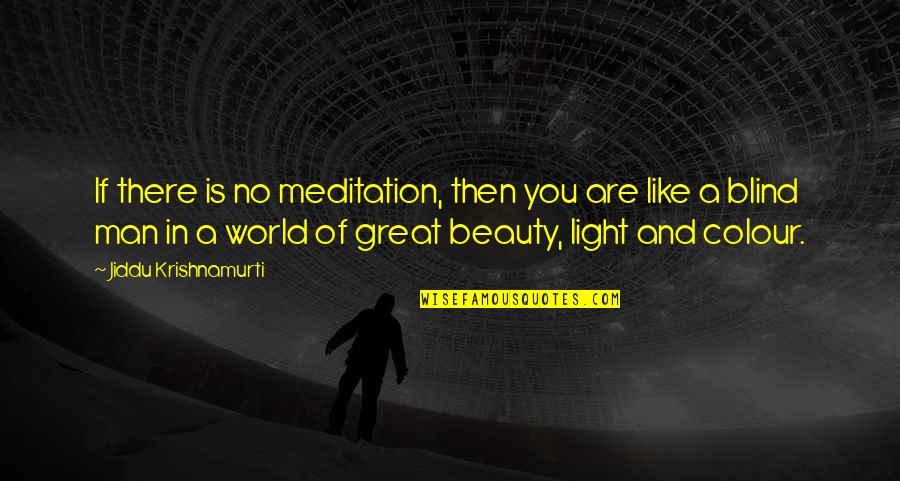 Colour And Light Quotes By Jiddu Krishnamurti: If there is no meditation, then you are