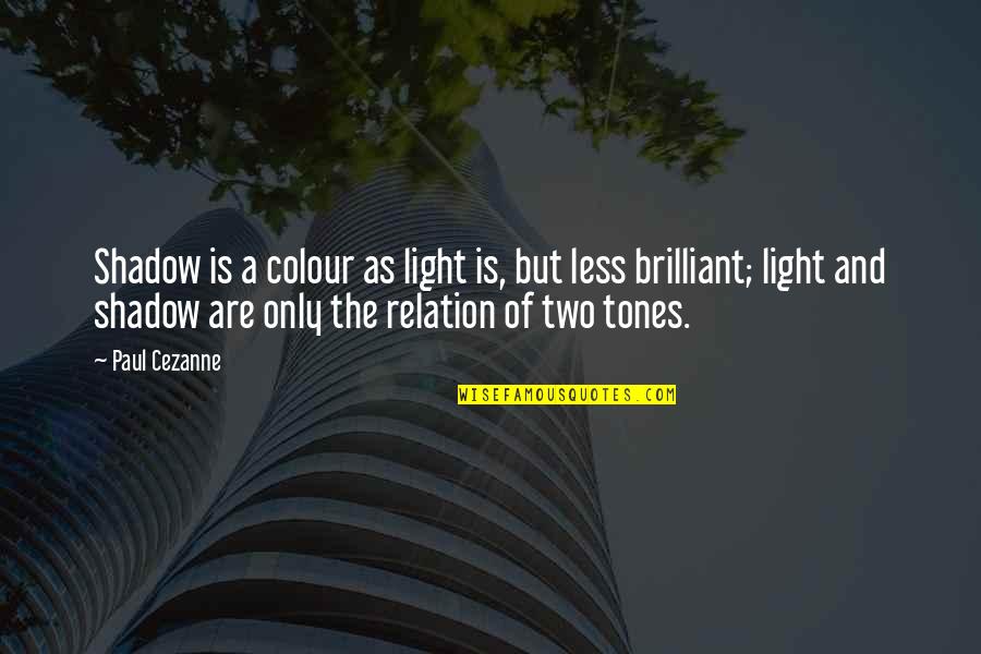 Colour And Light Quotes By Paul Cezanne: Shadow is a colour as light is, but