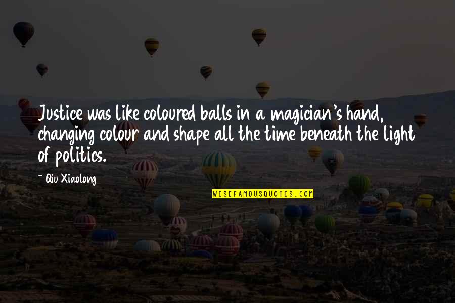 Colour And Light Quotes By Qiu Xiaolong: Justice was like coloured balls in a magician's
