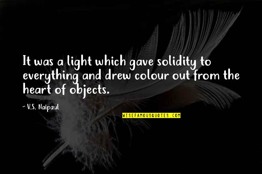 Colour And Light Quotes By V.S. Naipaul: It was a light which gave solidity to