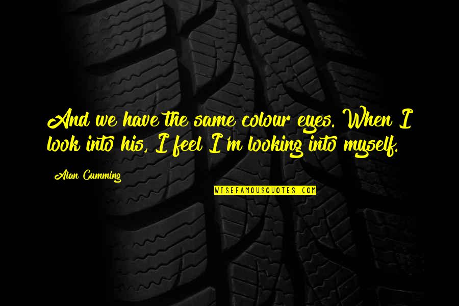 Colour And Love Quotes By Alan Cumming: And we have the same colour eyes. When